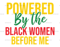 powered_by_the_black_women_before_me.png