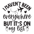 I_Haven_t_Been_Everywhere_But_It_s_On_My_List.png