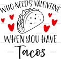Who_Needs_Valentine_When_You_Have_Tacos.png
