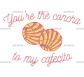 You_re_The_Concha_To_My_Cafecito-3.png