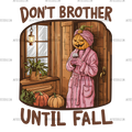 Don't Brother Until Fall-3 DTF Transfer