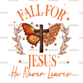 Fall For Jesus He Never Leaves-1 DTF Transfer