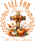 Fall For Jesus He Never Leaves-3 DTF Transfer
