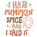 I Hate Pumpkin Spice Yeah I Said It DTF Transfer