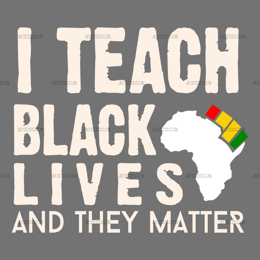 I Teach Black Lives And They Matter DTF Transfer