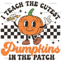 I Teach The Cutest Pumpkin In The Patch DTF Transfer