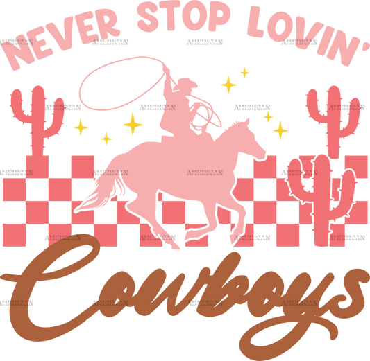 Never Stop Lovin Cowboys-2 DTF Transfer