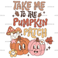 Take Me To The Pumpkin Patch-4 DTF Transfer