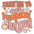 Take Me To The Pumpkin Patch DTF Transfer