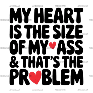 Ass Size Heart Is The Problem DTF Transfer