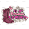 Be My Valentine Cowboy Boots DTF Transfer