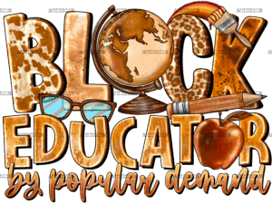 Black Educator By Popular Demand DTF Transfer