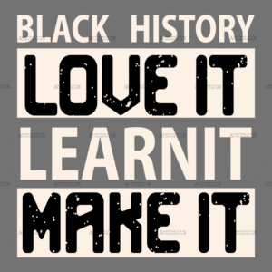 Black History Love It Learn It Make It DTF Transfer