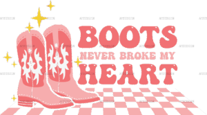 Boots Never Broke My Heart DTF Transfer