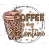 Coffee Is My Valentine-1 DTF Transfer