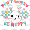 Don't Worry Be Hoppy Bunny DTF Transfer
