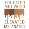 Educated Motivated Elevated Melanated DTF Transfer