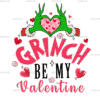 Grinch Be My Valentine DTF Transfer