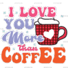 I Love You More Than Coffee DTF Transfer