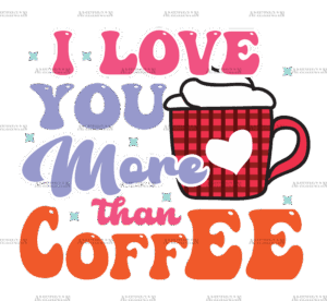 I Love You More Than Coffee DTF Transfer