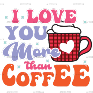 I Love You More Than Coffee DTF Transfer
