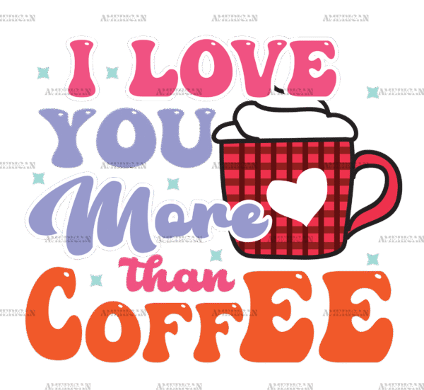 I Love You More Than Coffee DTF Transfer