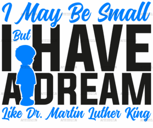 I May Be Small But I Have A Dream Like Dr. MLK - Boy Black DTF Transfer