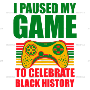 I Paused My Game To Celebrate Black History DTF Transfer