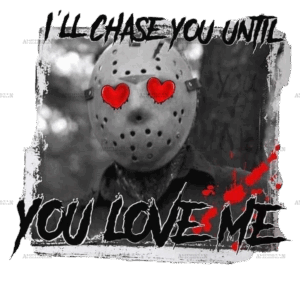 I'll Chase You Until You Love Me DTF Transfer