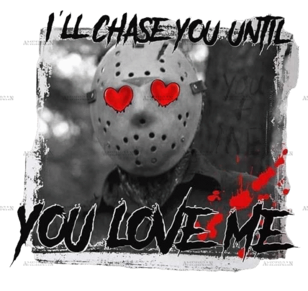 I'll Chase You Until You Love Me DTF Transfer