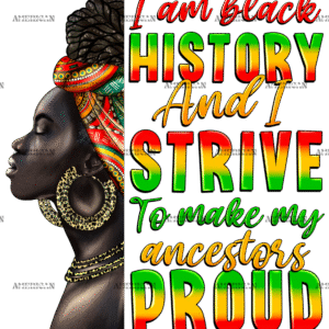 Iam Black History And I Strive To Make My Ancestor Proud-2 DTF Transfer