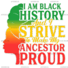 Iam Black History And I Strive To Make My Ancestor Proud DTF Transfer