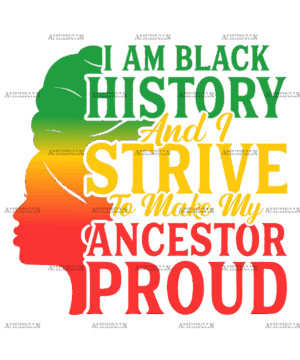 Iam Black History And I Strive To Make My Ancestor Proud DTF Transfer