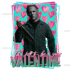 Id Kill To Be Your Valentine Michael Mayers DTF Transfer