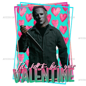 Id Kill To Be Your Valentine Michael Mayers DTF Transfer