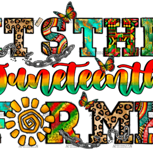 Its The Juneteenth For Me DTF Transfer