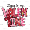 Jesus Is My Valentine-2 DTF Transfer