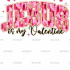 Jesus Is My Valentine-4 DTF Transfer