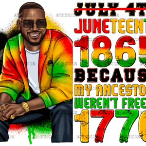 Juneteenth 1865 Because My Ancestors Weren't Free In 1776 Man-2 DTF Transfer