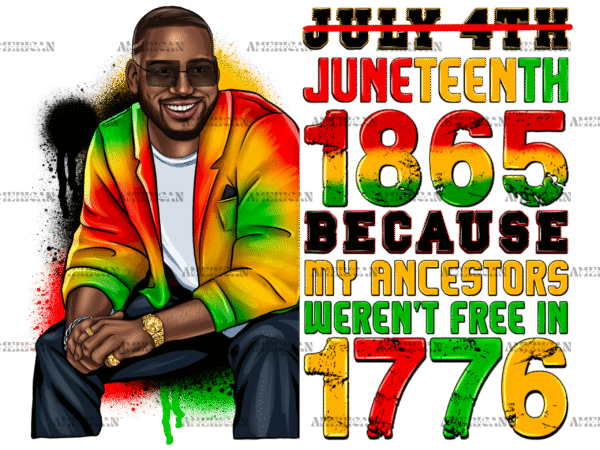 Juneteenth 1865 Because My Ancestors Weren't Free In 1776 Man-2 DTF Transfer