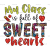 My Class Is Full Of Sweet Hearts DTF Transfer