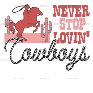 Never Stop Lovin Cowboys-1 DTF Transfer