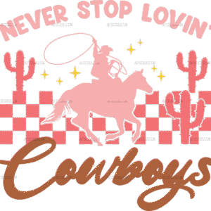 Never Stop Lovin Cowboys-2 DTF Transfer