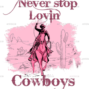Never Stop Lovin Cowboys-3 DTF Transfer