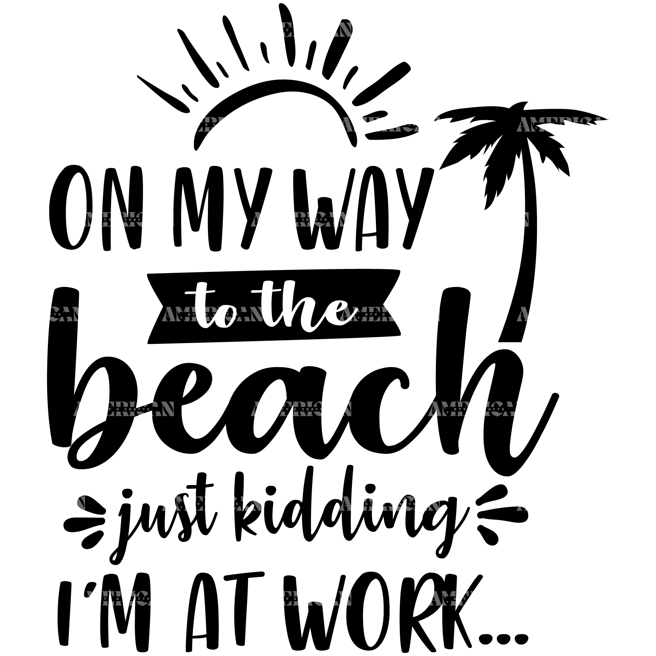 On My Way To The Beach Just Kidding I'm At Work DTF Transfer