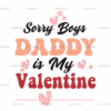 Sorry Boys Daddy Is My Valentine DTF Transfer