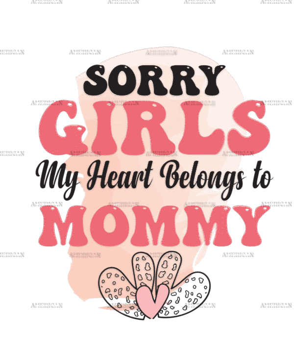 Sorry Girls My Heart Belongs To Mommy DTF Transfer