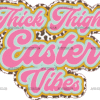 Thick Thighs Easter Vibes Pink DTF Transfer