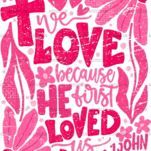 We Love Because He First Loved Us-1 DTF Transfer