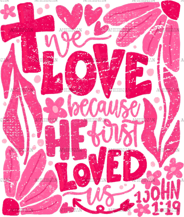We Love Because He First Loved Us-1 DTF Transfer